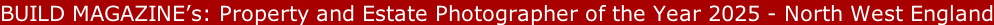 BUILD MAGAZINE’s: Property and Estate Photographer of the Year 2025 - North West England